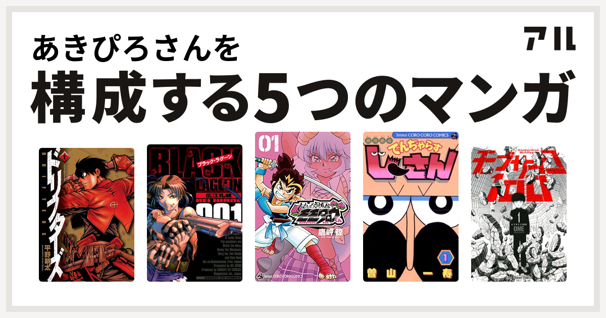 あきぴろさんを構成するマンガはドリフターズ ブラック ラグーン ももいろ討鬼伝 モモタロウくん 絶体絶命 でんぢゃらすじーさん モブサイコ100 私を構成する5つのマンガ アル