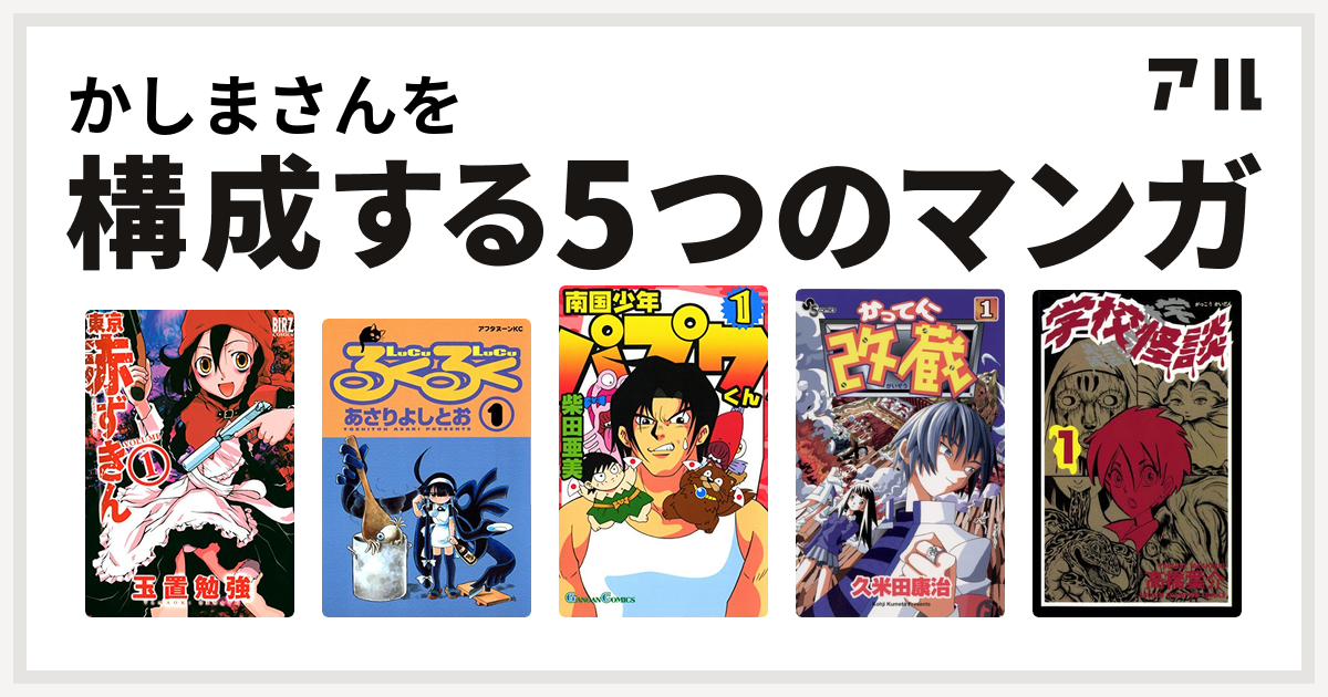 かしまさんを構成するマンガは東京赤ずきん るくるく 南国少年パプワくん かってに改蔵 学校怪談 私を構成する5つのマンガ アル