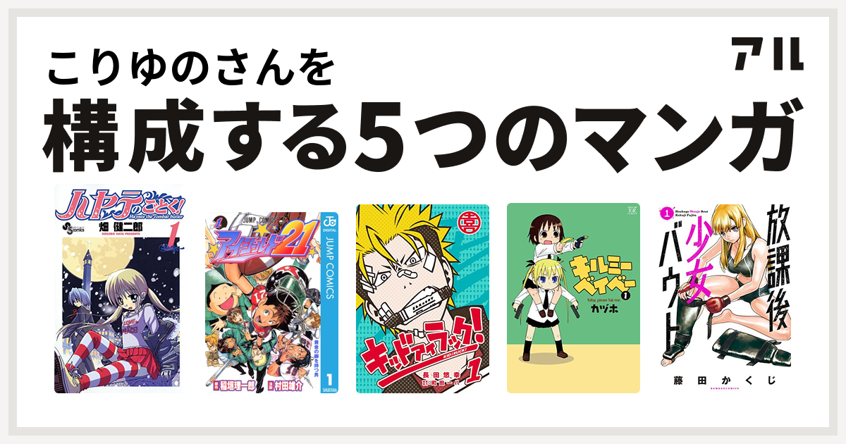 こりゆのさんを構成するマンガはハヤテのごとく アイシールド21 キッド アイ ラック キルミーベイベー 放課後少女バウト 私を構成する5つのマンガ アル