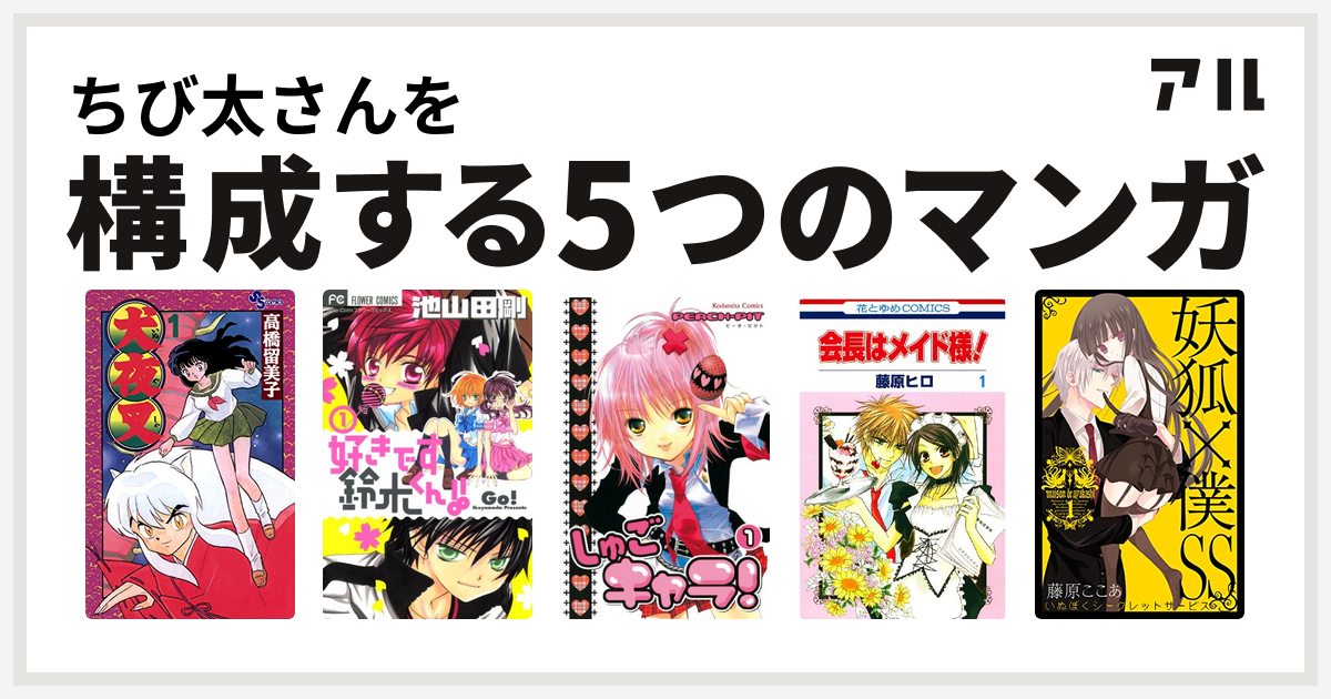 ちび太さんを構成するマンガは犬夜叉 好きです鈴木くん しゅごキャラ 会長はメイド様 妖狐 僕ss 私を構成する5つのマンガ アル