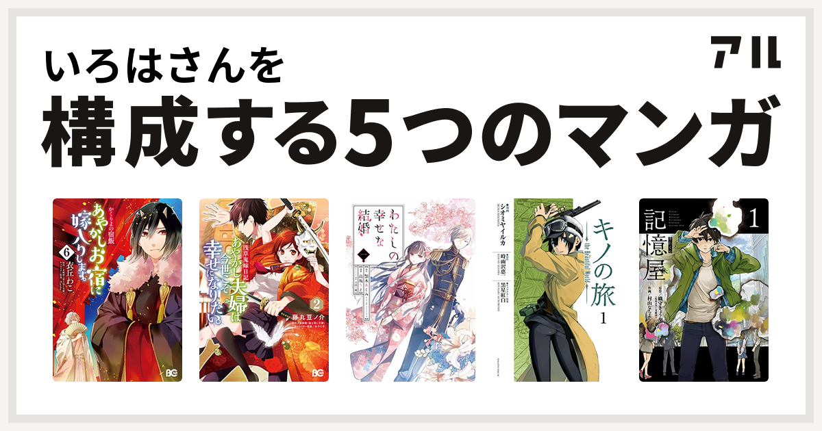 いろはさんを構成するマンガはかくりよの宿飯 あやかしお宿に嫁入りします 浅草鬼嫁日記 あやかし夫婦は今世こそ幸せになりたい わたしの幸せな結婚 キノの旅 The Beautiful World 記憶屋 私を構成する5つのマンガ アル