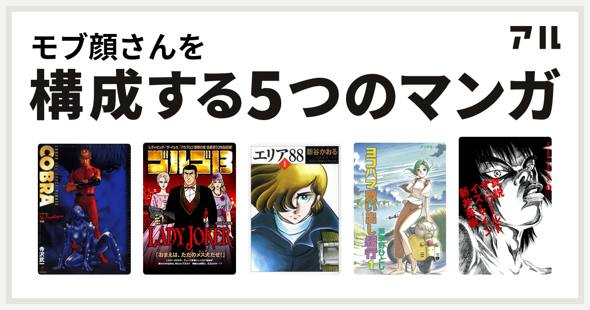 モブ顔さんを構成するマンガはcobra コブラ ザ サイコガン 前編 ゴルゴ13 Lady Joker エリア ヨコハマ買い出し紀行 真説 ザ ワールド イズ マイン 私を構成する5つのマンガ アル