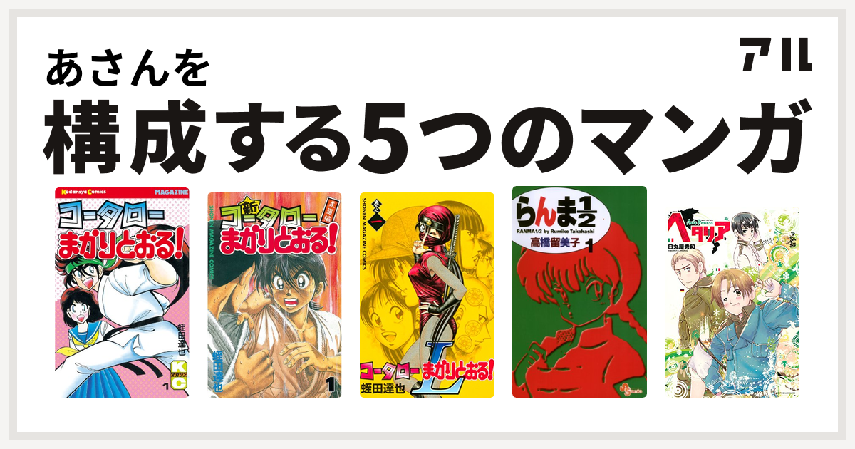 あさんを構成するマンガはコータローまかりとおる 新 コータローまかりとおる コータローまかりとおる L らんま1 2 ヘタリア Axis Powers 私を構成する5つのマンガ アル