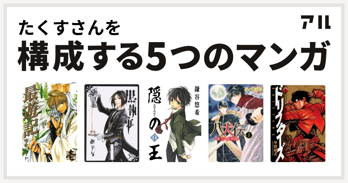 たくすさんを構成するマンガは最遊記 黒執事 隠の王 八犬伝 東方八犬異聞 ドリフターズ 私を構成する5つのマンガ アル