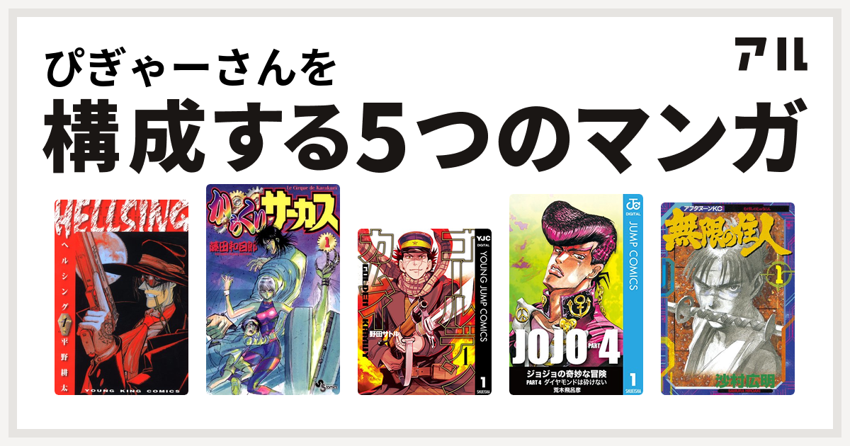 ぴぎゃーさんを構成するマンガはhellsing からくりサーカス ゴールデンカムイ ジョジョの奇妙な冒険 第4部 無限の住人 私を構成する5つのマンガ アル