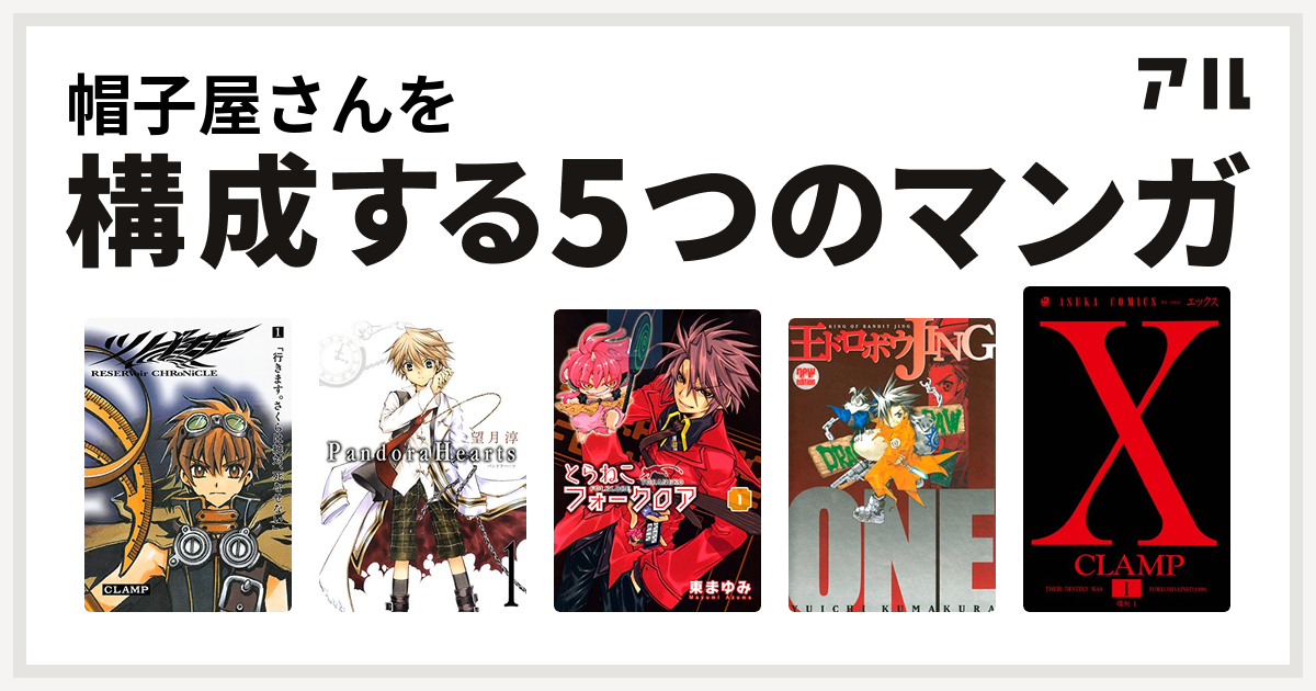 帽子屋さんを構成するマンガはツバサ Reservoir Chronicle Pandorahearts とらねこフォークロア 王ドロボウjing X 私を構成する5つのマンガ アル