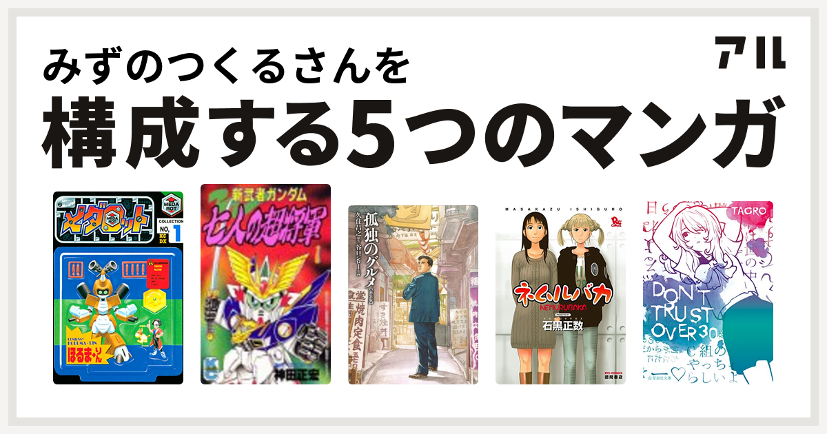 みずのつくるさんを構成するマンガはメダロット 新武者ガンダム 七人の超将軍 孤独のグルメ 新装版 ネムルバカ Don T Trust Over 30 私を構成する5つのマンガ アル