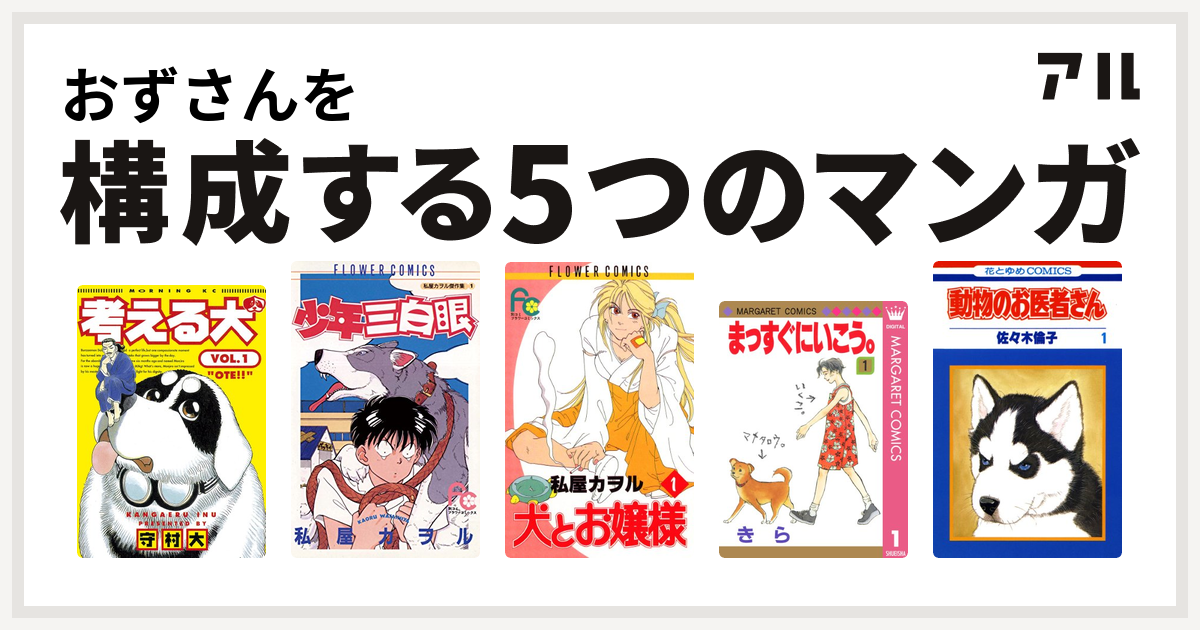 おずさんを構成するマンガは考える犬 少年三白眼 犬とお嬢様 まっすぐにいこう 動物のお医者さん 私を構成する5つのマンガ アル