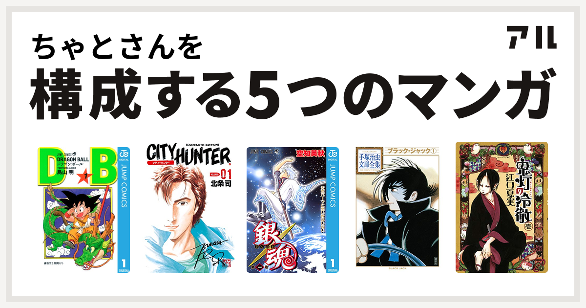 ちゃとさんを構成するマンガはドラゴンボール シティーハンター 銀魂 ブラック ジャック 鬼灯の冷徹 私を構成する5つのマンガ アル