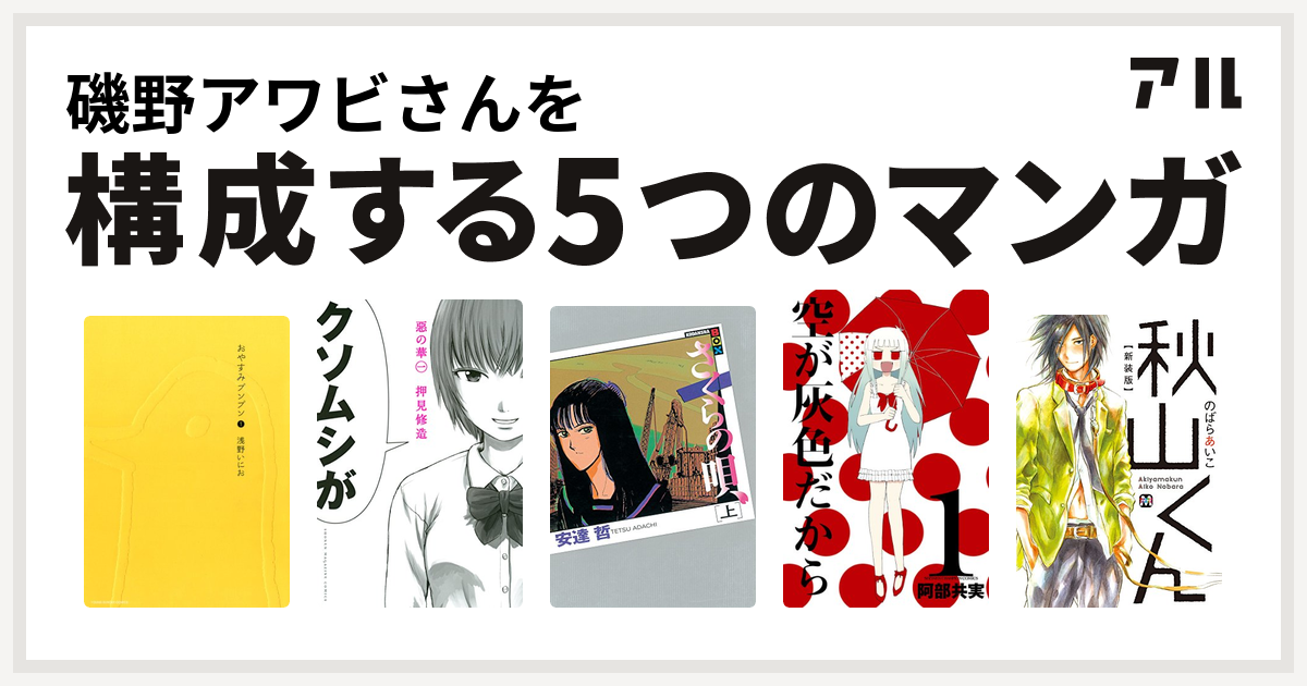磯野アワビさんを構成するマンガはおやすみプンプン 惡の華 さくらの唄 空が灰色だから 秋山くん 私を構成する5つのマンガ アル