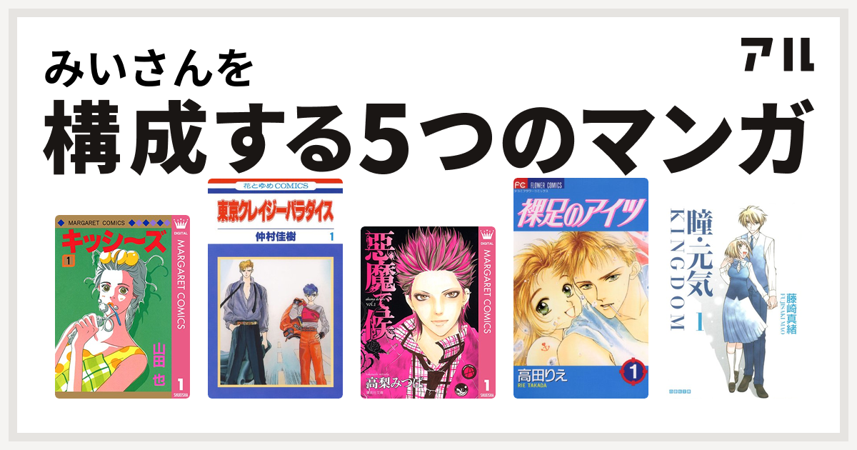 みいさんを構成するマンガはキッシ ズ 東京クレイジーパラダイス 悪魔で候 裸足のアイツ 瞳 元気 Kingdom 私を構成する5つのマンガ アル