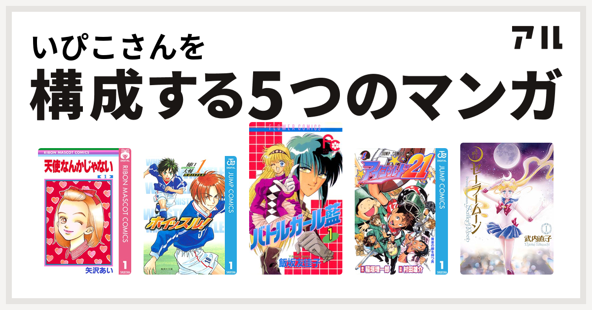 いぴこさんを構成するマンガは天使なんかじゃない ホイッスル バトルガール藍 アイシールド21 美少女戦士セーラームーン 私を構成する5つのマンガ アル