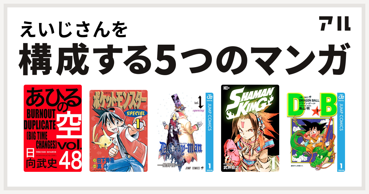 えいじさんを構成するマンガはあひるの空 The Day ポケットモンスタースペシャル D Gray Man Shaman King シャーマンキング ドラゴンボール 私を構成する5つのマンガ アル