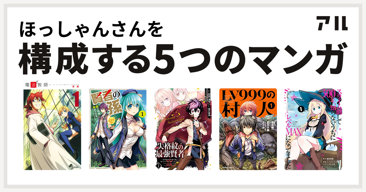 ほっしゃんさんを構成するマンガは電波教師 賢者の孫 失格紋の最強賢者 世界最強の賢者が更に強くなるために転生しました Lv999の村人 スライム倒して300年 知らないうちにレベルmaxになってました 私を構成する5つのマンガ アル