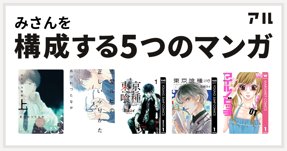 みさんを構成するマンガははだける怪物 恋愛ルビの正しいふりかた はだける怪物 東京喰種トーキョーグール 東京喰種トーキョーグール Re マイルノビッチ 私を構成する5つのマンガ アル