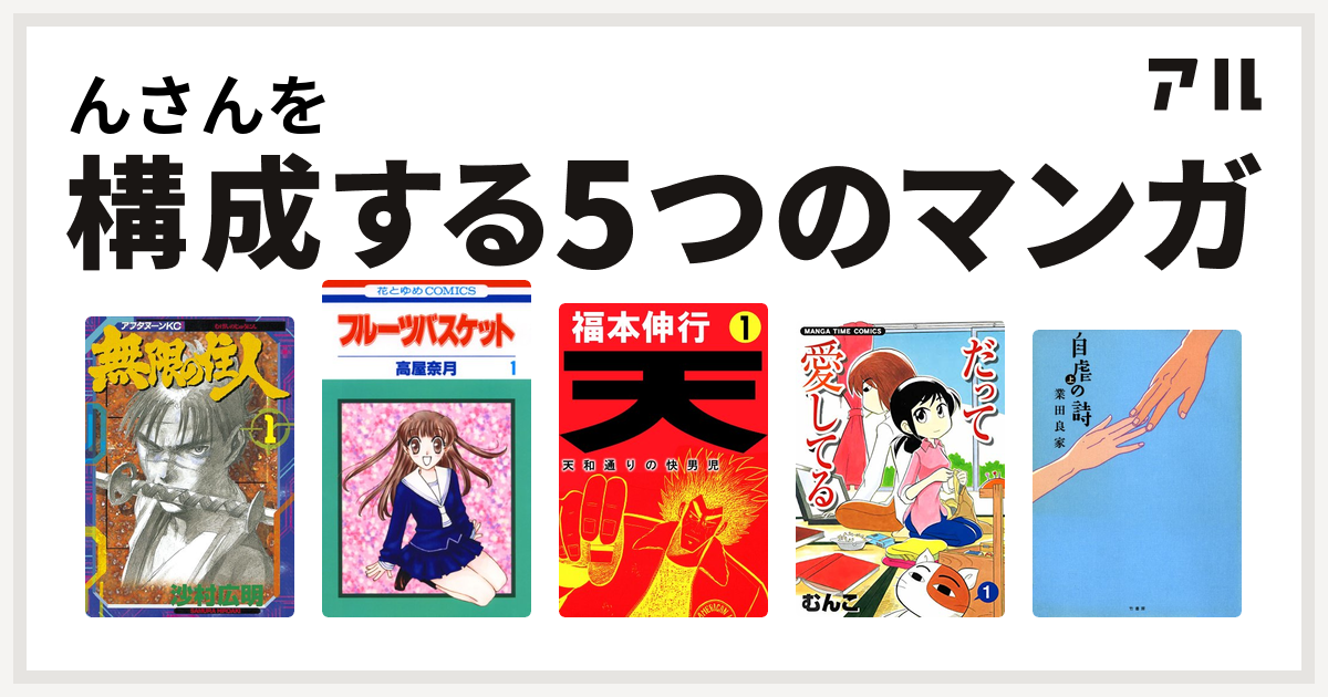 んさんを構成するマンガは無限の住人 フルーツバスケット 天 天和通りの快男児 だって愛してる 自虐の詩 私を構成する5つのマンガ アル