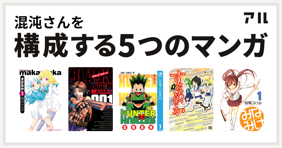 混沌さんを構成するマンガはまかまか ブラック ラグーン Hunter Hunter するめいか みなみけ 私を構成する5つのマンガ アル