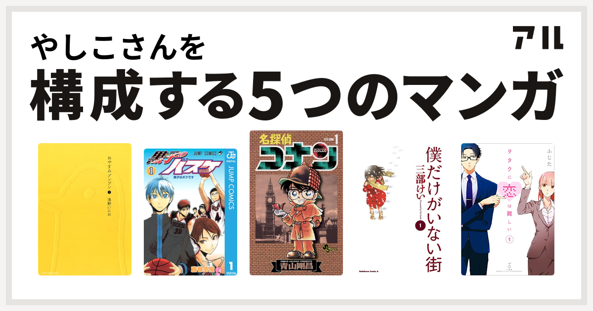 やしこさんを構成するマンガはおやすみプンプン 黒子のバスケ 名探偵コナン 僕だけがいない街 ヲタクに恋は難しい 私を構成する5つのマンガ アル