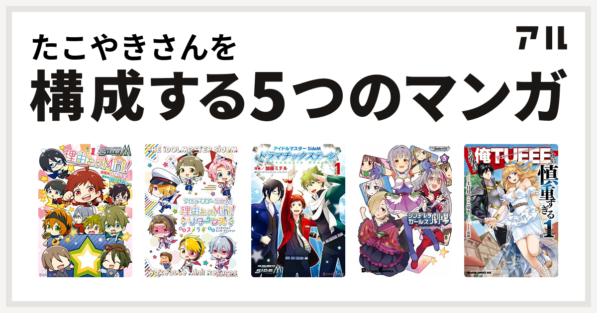 たこやきさんを構成するマンガはアイドルマスター Sidem 理由あってmini アイドルマスター Sidem 理由あってmini リターンズ アイドルマスター Sidem ドラマチックステージ アイドルマスター シンデレラガールズ シンデレラガールズ劇場 この勇者が俺tueeeくせに慎重