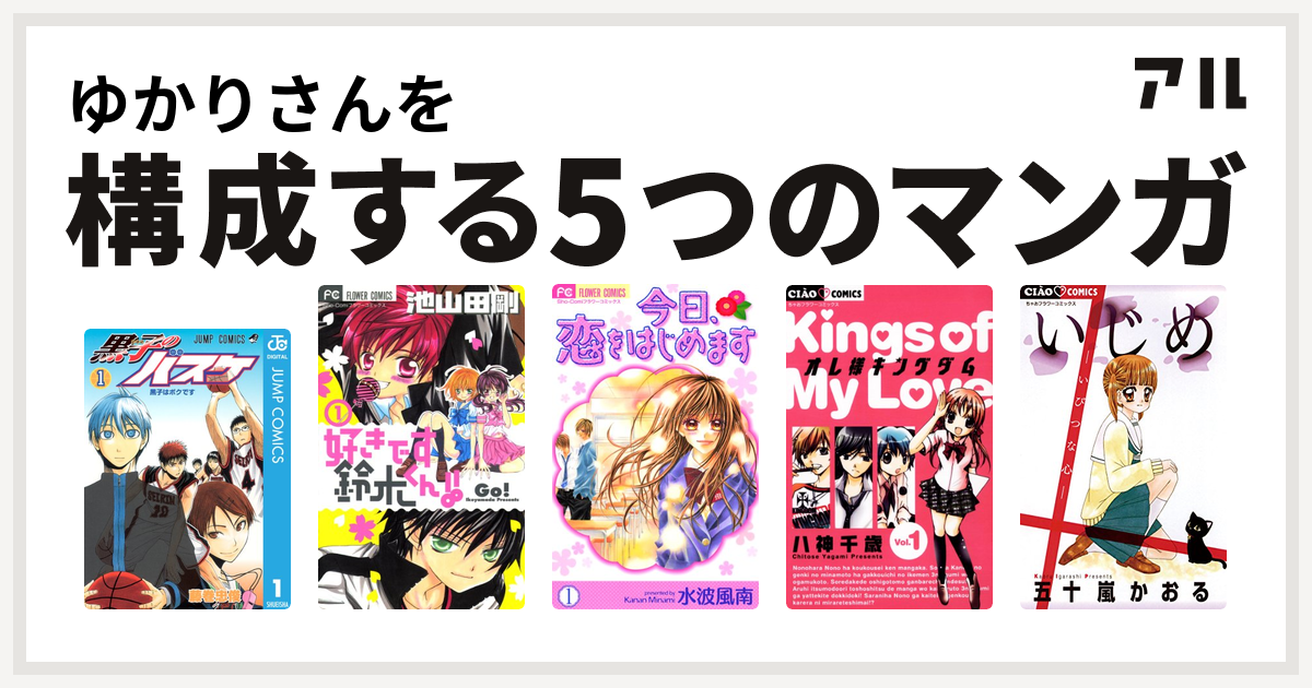 ゆかりさんを構成するマンガは黒子のバスケ 好きです鈴木くん 今日 恋をはじめます オレ様キングダム いじめ 私を構成する5つのマンガ アル