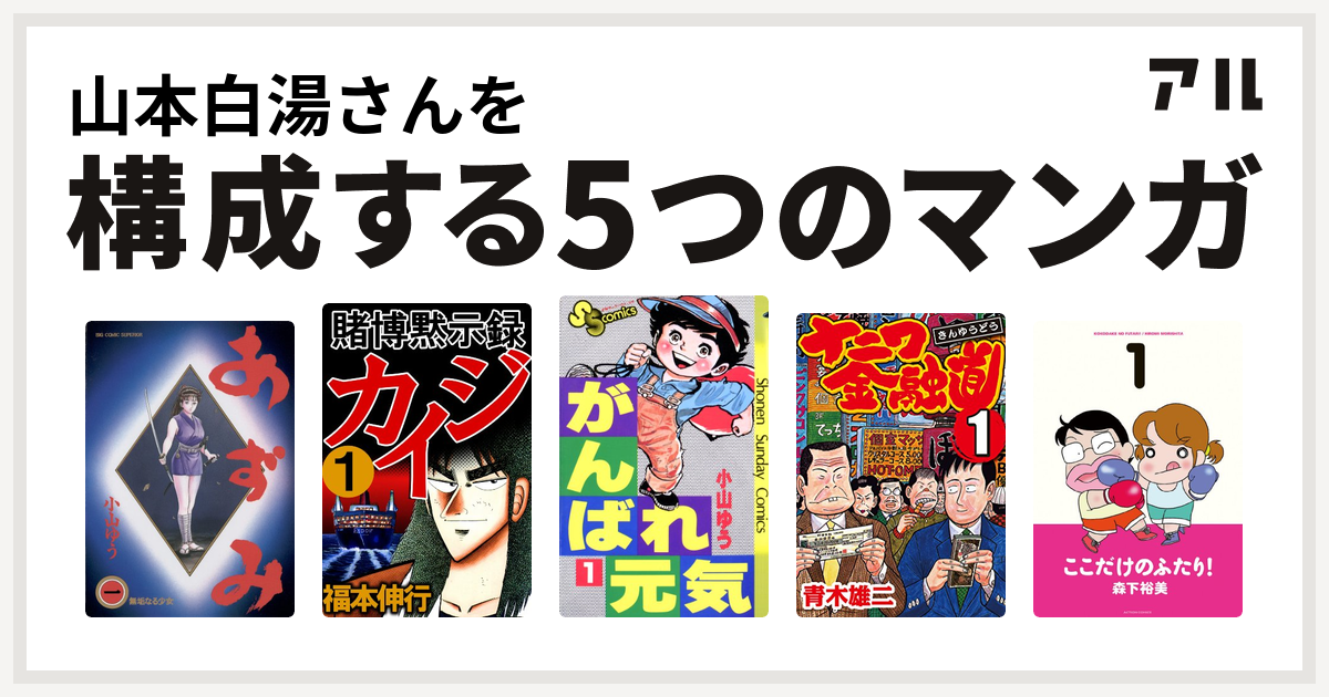 山本白湯さんを構成するマンガはあずみ 賭博黙示録 カイジ がんばれ元気 ナニワ金融道 ここだけのふたり 私を構成する5つのマンガ アル