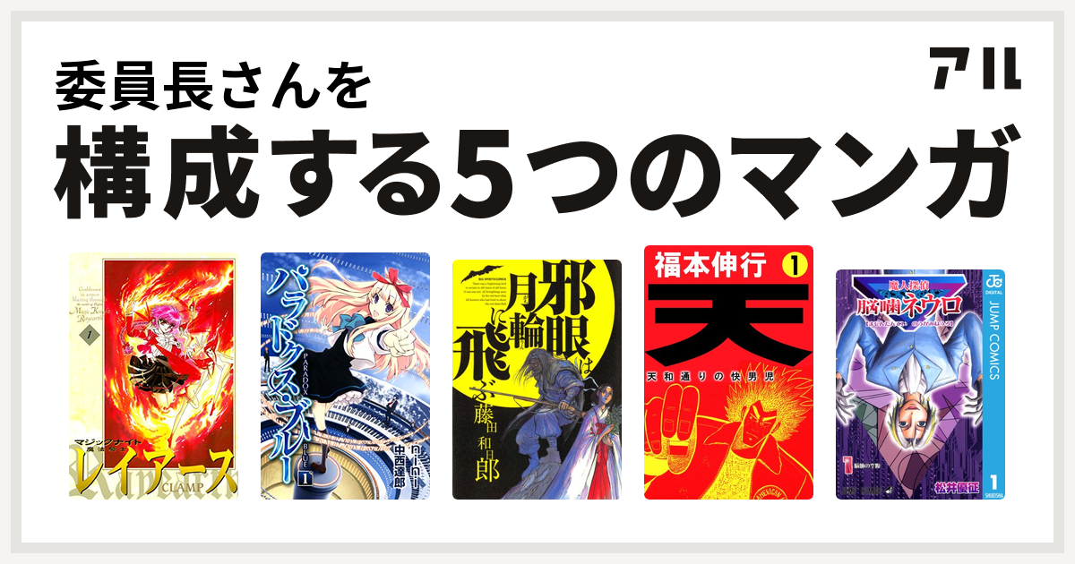 委員長さんを構成するマンガは魔法騎士レイアース パラドクス ブルー 邪眼は月輪に飛ぶ 天 天和通りの快男児 魔人探偵脳噛ネウロ 私を構成する5つのマンガ アル