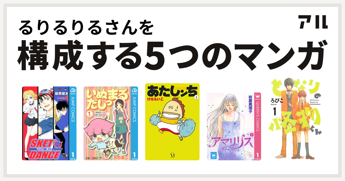 るりるりるさんを構成するマンガはsket Dance いぬまるだしっ あたしンち アマリリス となりの怪物くん 私を構成する5つのマンガ アル