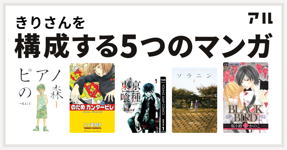 きりさんを構成するマンガはピアノの森 のだめカンタービレ 東京喰種トーキョーグール ソラニン Black Bird 私を構成する5つのマンガ アル