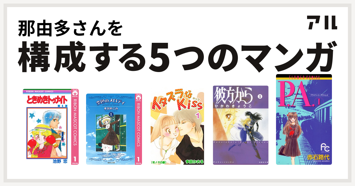 那由多さんを構成するマンガはときめきトゥナイト 空色のメロディ イタズラなkiss 彼方から P A プライベートアクトレス 私を構成する5つのマンガ アル