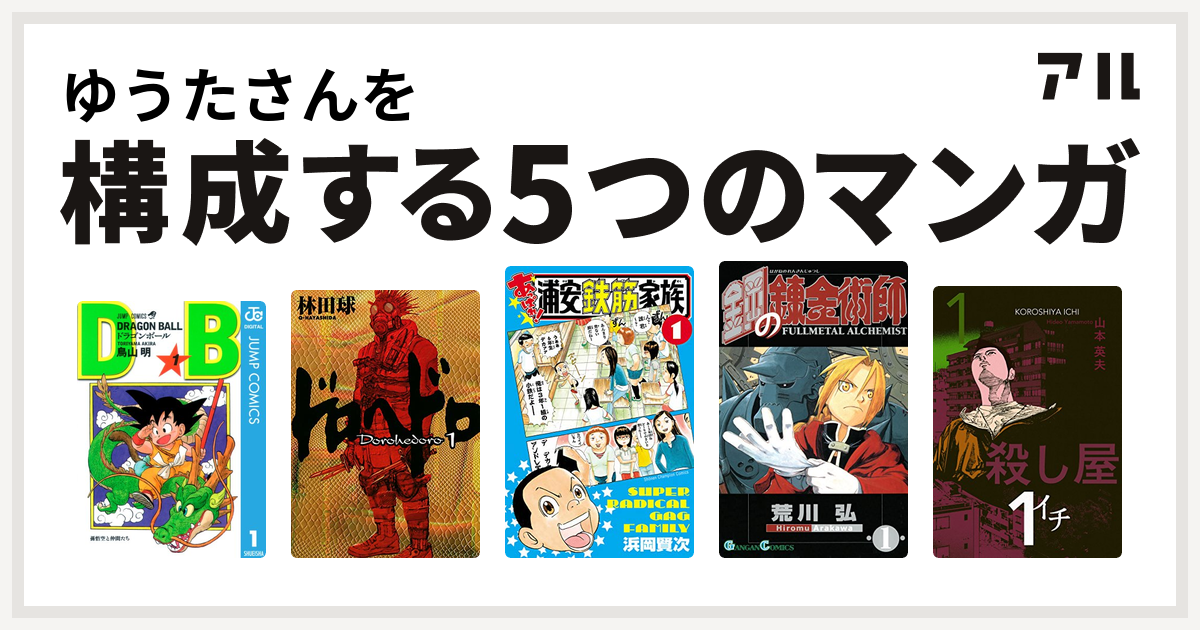 ゆうたさんを構成するマンガはドラゴンボール ドロヘドロ あっぱれ 浦安鉄筋家族 鋼の錬金術師 殺し屋１ イチ 私を構成する5つのマンガ アル