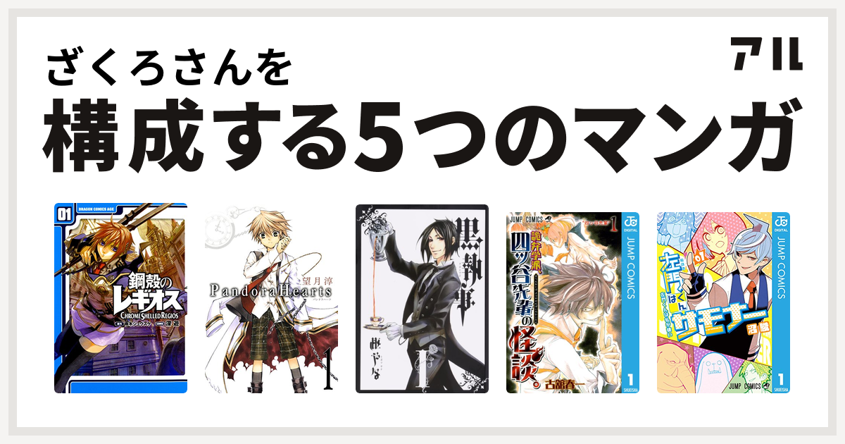 ざくろさんを構成するマンガは鋼殻のレギオス Pandorahearts 黒執事 詭弁学派 四ッ谷先輩の怪談 左門くんはサモナー 私を構成する5つのマンガ アル