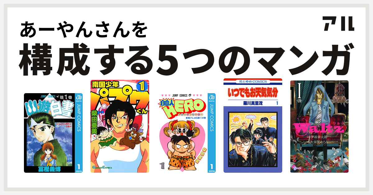 あーやんさんを構成するマンガは幽遊白書 南国少年パプワくん 自由人hero いつでもお天気気分 Waltz 私を構成する5つのマンガ アル