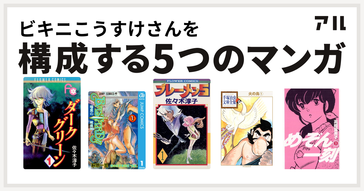 ビキニこうすけさんを構成するマンガはダークグリーン Bastard 暗黒の破壊神 ブレーメン5 火の鳥 めぞん一刻 私を構成する5つのマンガ アル