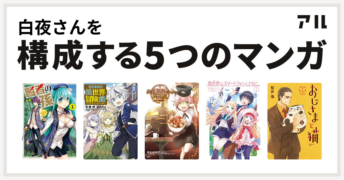 白夜さんを構成するマンガは賢者の孫 転生貴族の異世界冒険録 異世界駅舎の喫茶店 異世界はスマートフォンとともに おじさまと猫 私を構成する5つのマンガ アル