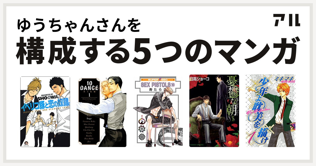 ゆうちゃんさんを構成するマンガはイベリコ豚と恋の奴隷 10dance Sex Pistols 憂鬱な朝 少年よ耽美を描け 私を構成する5つのマンガ アル