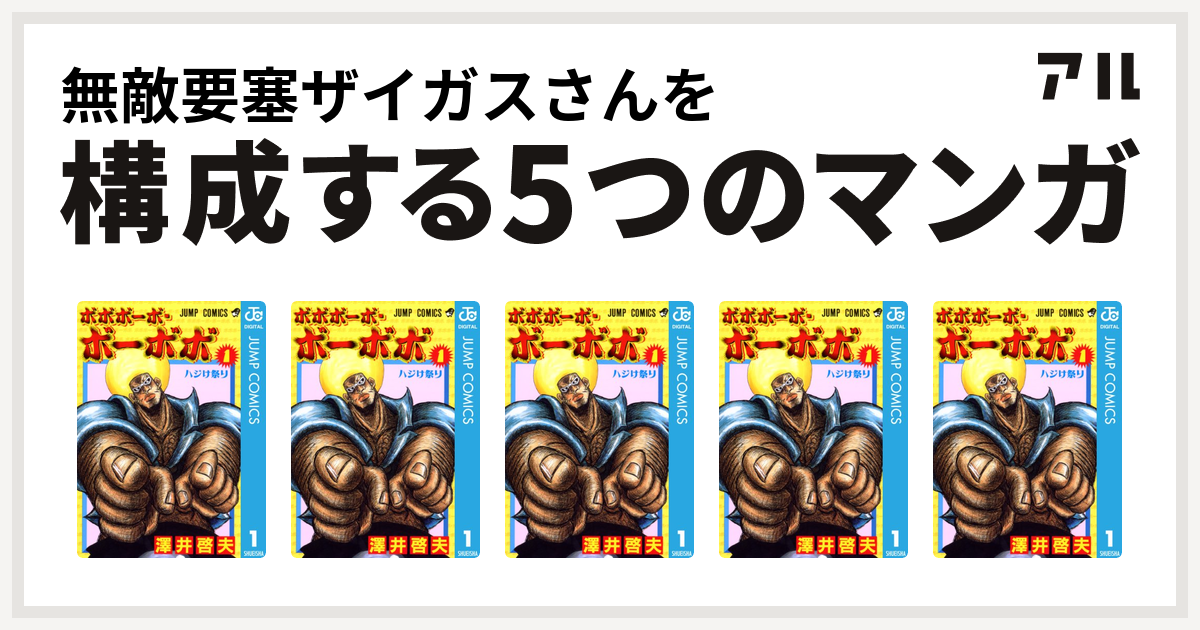 無敵要塞ザイガスさんを構成するマンガはボボボーボ ボーボボ ボボボーボ ボーボボ ボボボーボ ボーボボ ボボボーボ ボーボボ ボボボーボ ボーボボ 私を構成する5つのマンガ アル