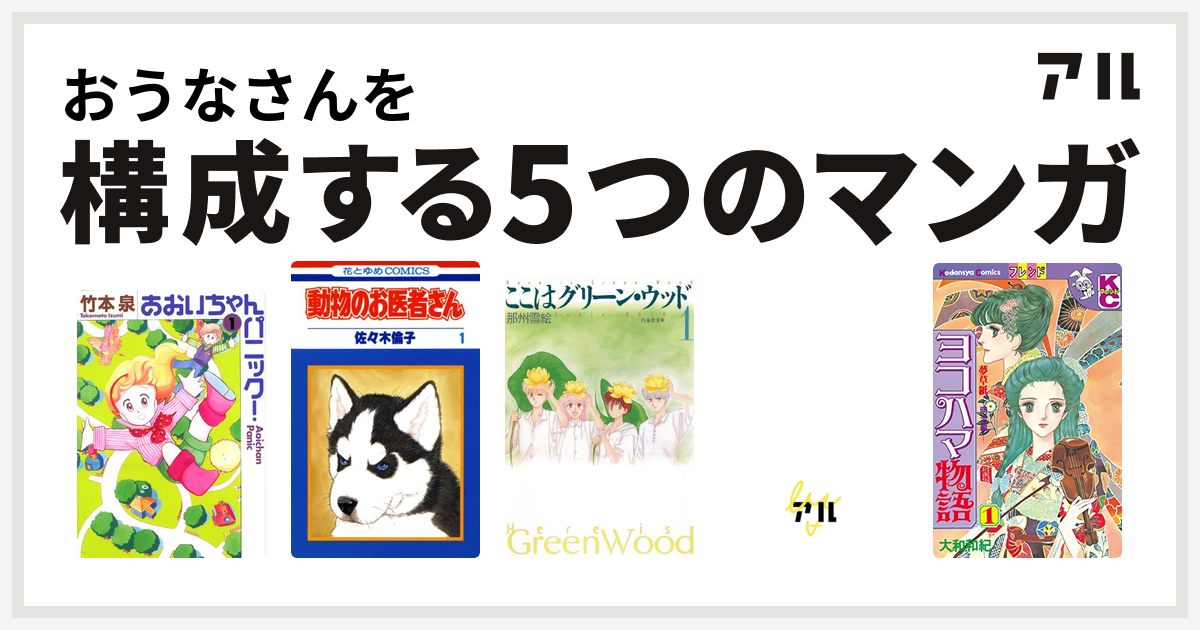 おうなさんを構成するマンガはあおいちゃんパニック 動物のお医者さん ここはグリーン ウッド アーシアン ヨコハマ物語 私を構成する5つのマンガ アル