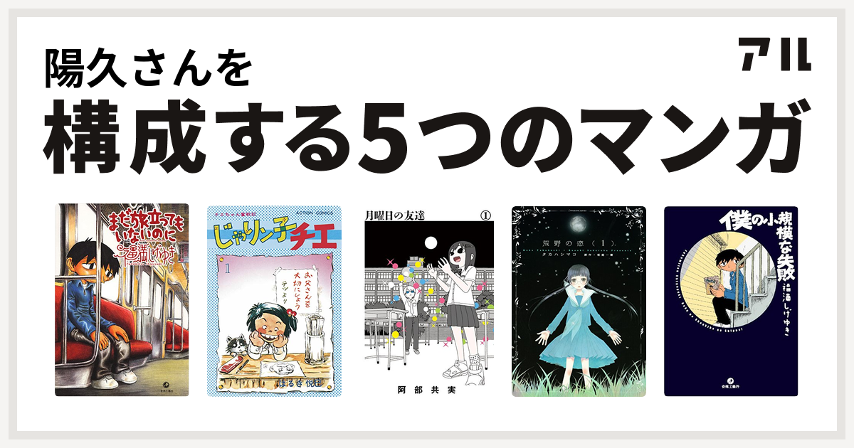 陽久さんを構成するマンガはまだ旅立ってもいないのに じゃりン子チエ 月曜日の友達 荒野の恋 僕の小規模な失敗 私を構成する5つのマンガ アル