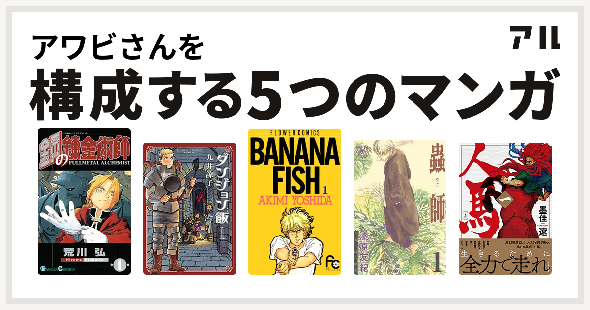アワビさんを構成するマンガは鋼の錬金術師 ダンジョン飯 Banana Fish 蟲師 人馬 私を構成する5つのマンガ アル