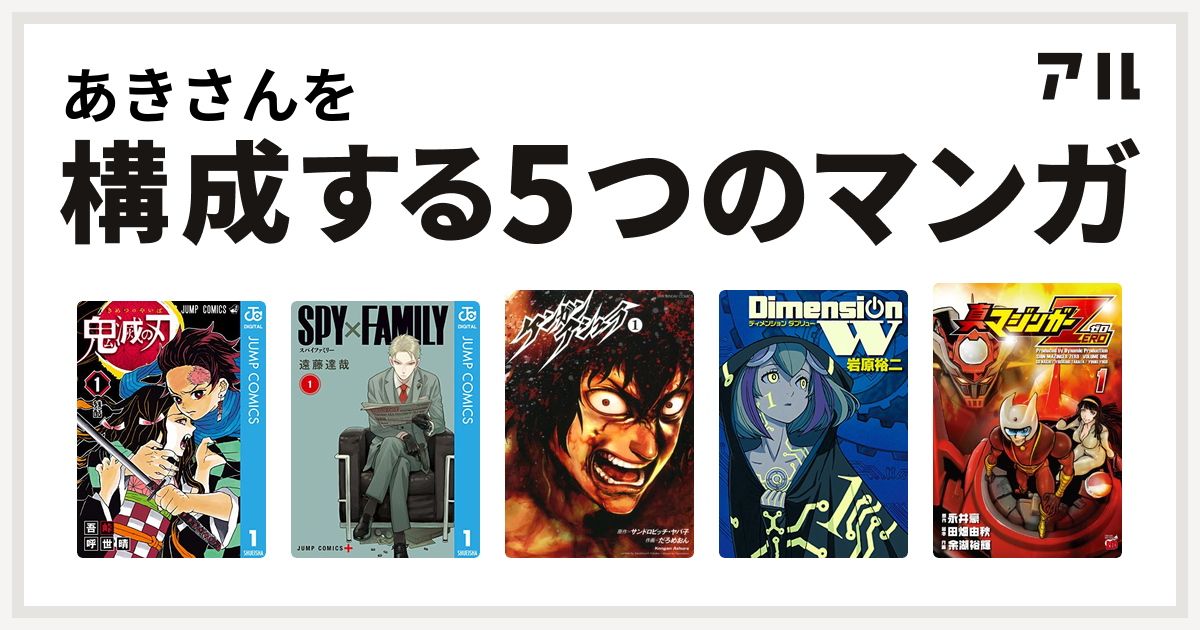 あきさんを構成するマンガは鬼滅の刃 Spy Family ケンガンアシュラ ディメンション W 真マジンガーzero 私を構成する5つのマンガ アル