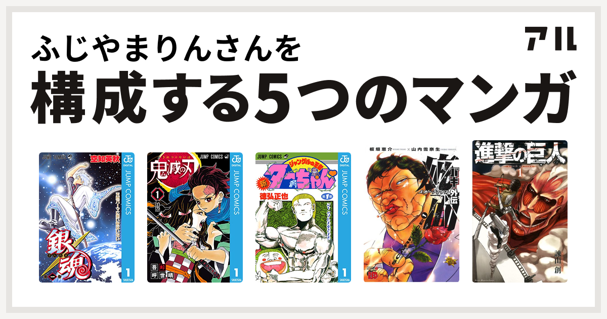 ふじやまりんさんを構成するマンガは銀魂 鬼滅の刃 新ジャングルの王者ターちゃん バキ外伝 疵面 スカーフェイス 進撃の巨人 私を構成する5つのマンガ アル