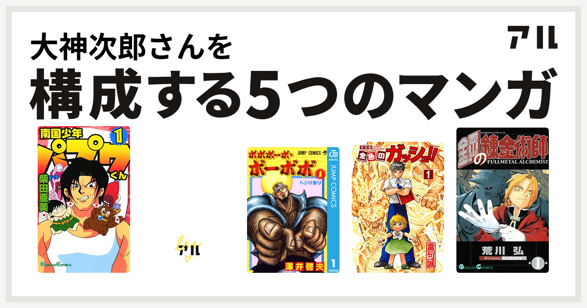 大神次郎さんを構成するマンガは南国少年パプワくん ドラゴンクエスト 4コマ劇場 ガンガン編 ボボボーボ ボーボボ 金色のガッシュ 鋼の錬金術師 私を構成する5つのマンガ アル