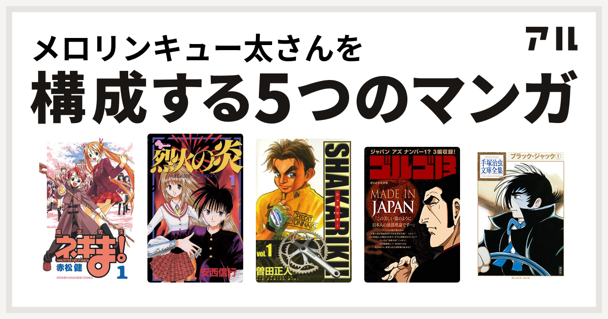 メロリンキュー太さんを構成するマンガは魔法先生ネギま 烈火の炎 シャカリキ ゴルゴ13 Made In Japan ブラック ジャック 私を構成する5つのマンガ アル