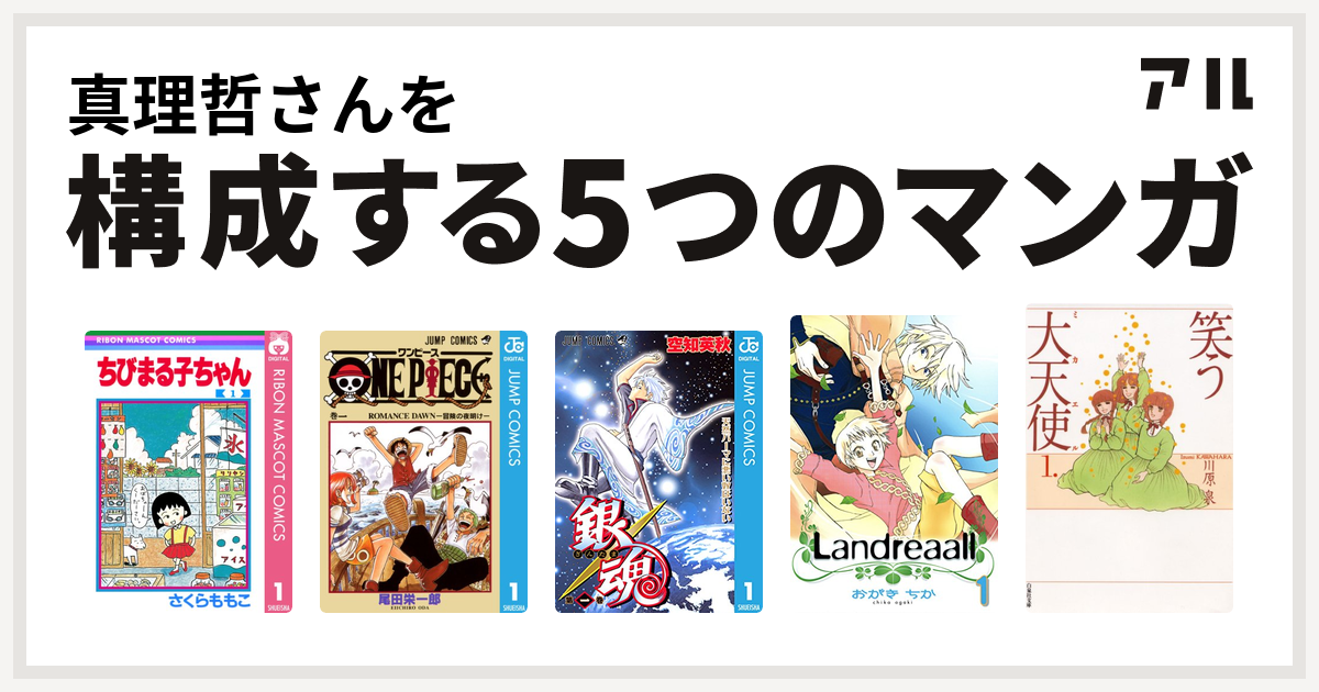 真理哲さんを構成するマンガはちびまる子ちゃん One Piece 銀魂 Landreaall 笑う大天使 私を構成する5つのマンガ アル