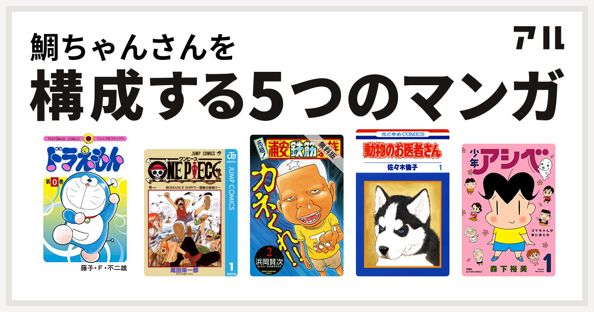 鯛ちゃんさんを構成するマンガはドラえもん One Piece 元祖 浦安鉄筋家族 動物のお医者さん 少年アシベ 私を構成する5つのマンガ アル