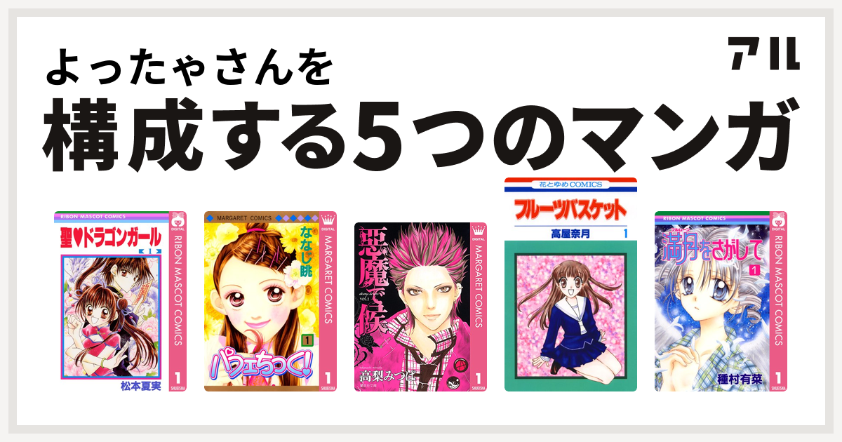 よったゃさんを構成するマンガは聖 ドラゴンガール パフェちっく 悪魔で候 フルーツバスケット 満月をさがして 私を構成する5つのマンガ アル