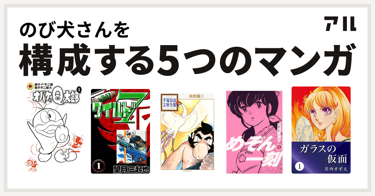 のび犬さんを構成するマンガはオバケのq太郎 ワイルド７ 火の鳥 めぞん一刻 ガラスの仮面 私を構成する5つのマンガ アル