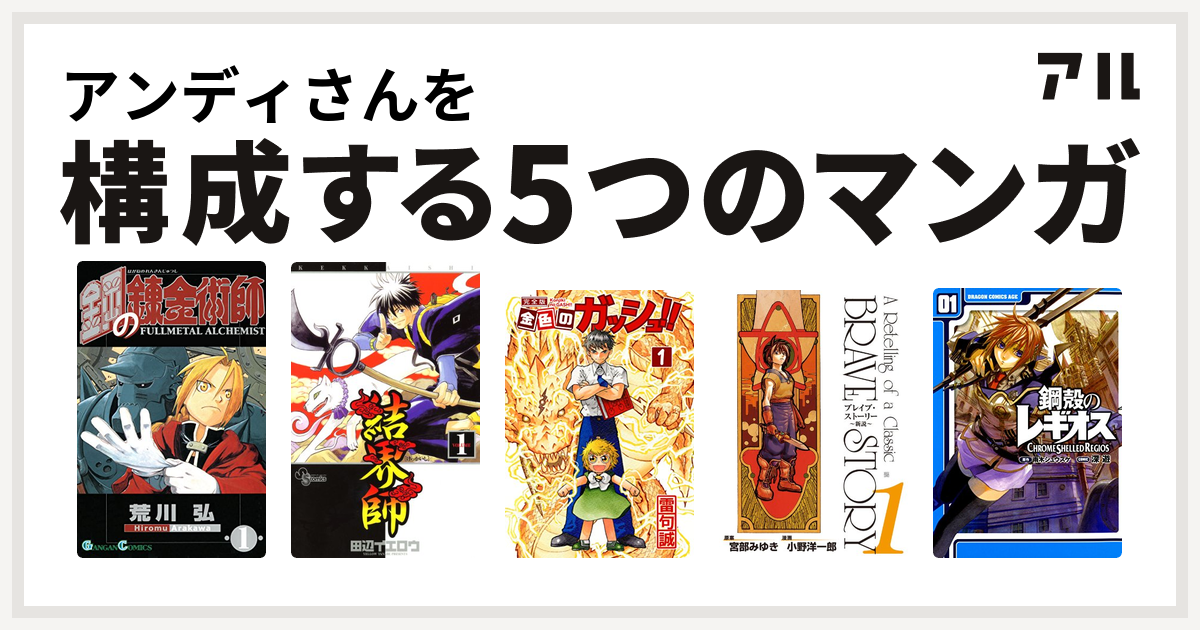 アンディさんを構成するマンガは鋼の錬金術師 結界師 金色のガッシュ ブレイブ ストーリー 新説 鋼殻のレギオス 私を構成する5つのマンガ アル