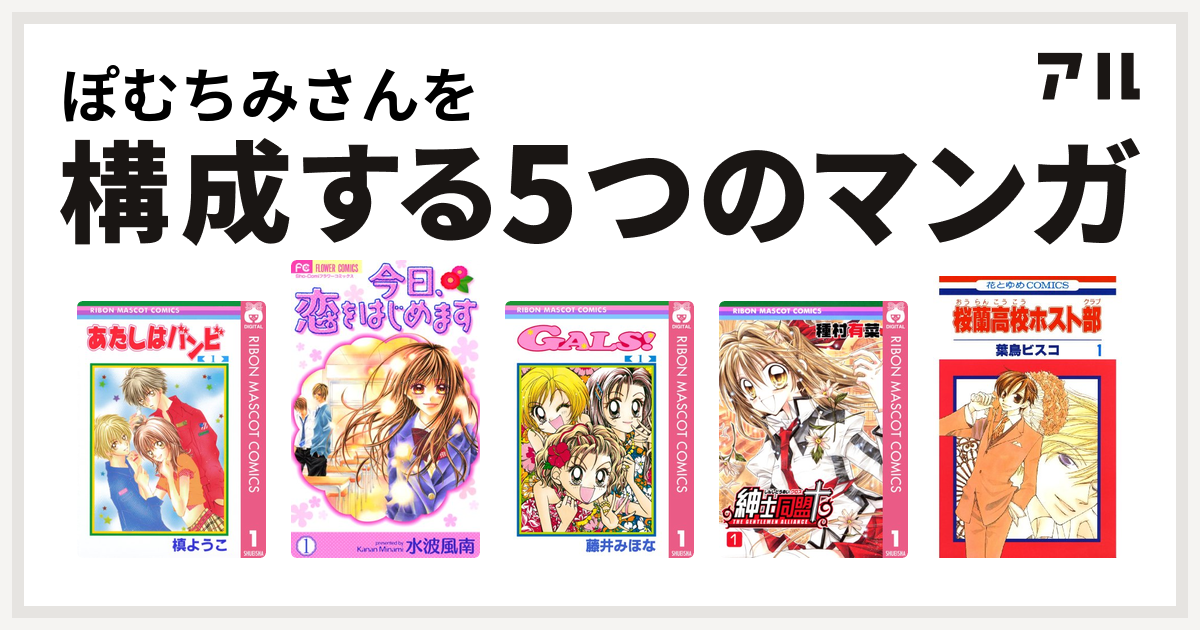 ぽむちみさんを構成するマンガはあたしはバンビ 今日 恋をはじめます Gals 紳士同盟 桜蘭高校ホスト部 私を構成する5つのマンガ アル