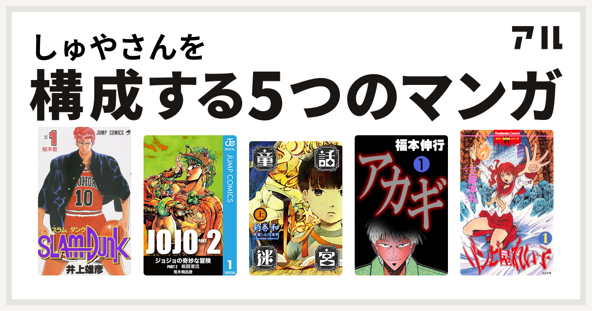 しゅやさんを構成するマンガはslam Dunk スラムダンク ジョジョの奇妙な冒険 第2部 童話迷宮 アカギ 闇に降り立った天才 ゾンビ屋れい子 私を構成する5つのマンガ アル